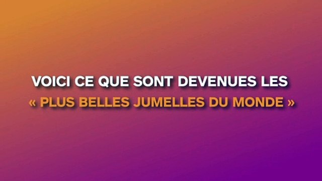 Voici à quoi ressemble aujourd'hui les « plus belles jumelles du monde »