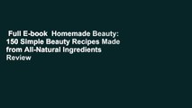 Full E-book  Homemade Beauty: 150 Simple Beauty Recipes Made from All-Natural Ingredients  Review