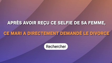 Après avoir reçu ce selfie de sa femme, ce mari a directement demandé le divorce