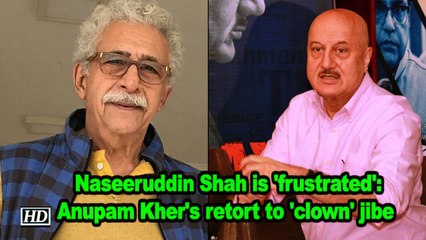 Naseeruddin Shah is 'frustrated': Anupam Kher's retort to 'clown' jibe