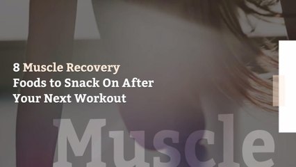 8 Muscle Recovery Foods to Snack On After Your Next Workout