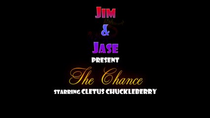 Jim & Jase - The Chance (Starring Cletus Chuckleberry)