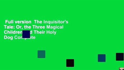 Full version  The Inquisitor's Tale: Or, the Three Magical Children and Their Holy Dog Complete
