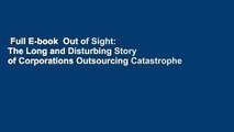 Full E-book  Out of Sight: The Long and Disturbing Story of Corporations Outsourcing Catastrophe