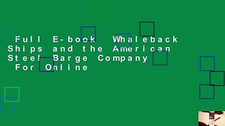 Full E-book  Whaleback Ships and the American Steel Barge Company  For Online