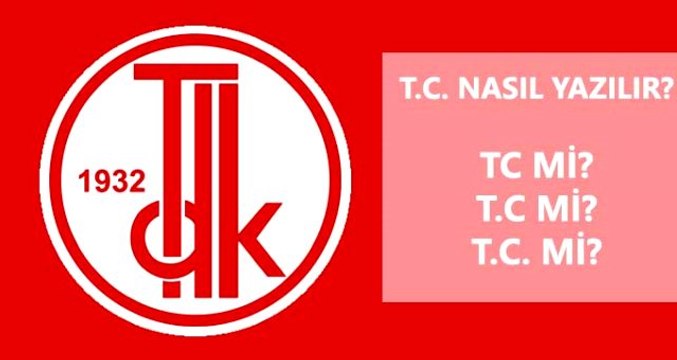 T.C. nasıl yazılır? TC mi, T.C mi T.C. mi? TDK'ya göre TC nasıl yazılır?