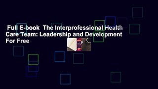 Full E-book  The Interprofessional Health Care Team: Leadership and Development  For Free