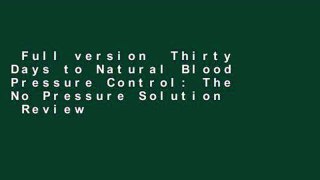 Full version  Thirty Days to Natural Blood Pressure Control: The No Pressure Solution  Review