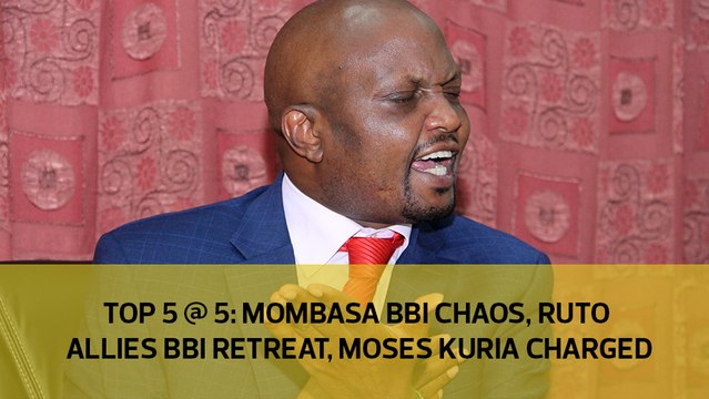 Top 5 @ 5: Mombasa BBI chaos, Ruto allies BBI retreat, Moses Kuria charged