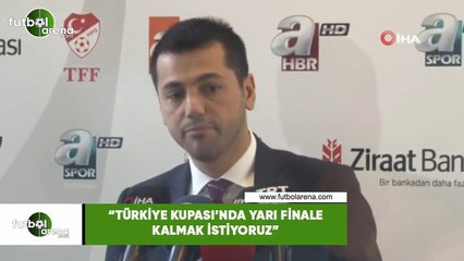 Hüseyin Üneş: "Türkiye Kupası'nda yarı finale kalmak istiyoruz"