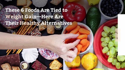 Download Video: These 6 Foods Are Tied to Weight Gain—Here Are Their Healthy Alternatives