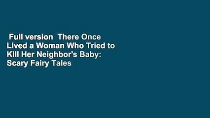 Full version  There Once Lived a Woman Who Tried to Kill Her Neighbor's Baby: Scary Fairy Tales