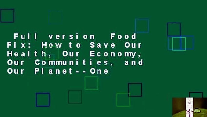 Full version  Food Fix: How to Save Our Health, Our Economy, Our Communities, and Our Planet--One