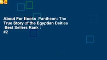 About For Books  Pantheon: The True Story of the Egyptian Deities  Best Sellers Rank : #2