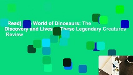 [Read] The World of Dinosaurs: The Discovery and Lives of These Legendary Creatures  Review