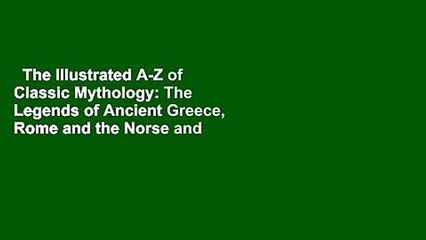 The Illustrated A-Z of Classic Mythology: The Legends of Ancient Greece, Rome and the Norse and