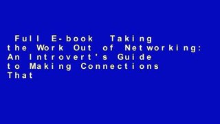 Full E-book  Taking the Work Out of Networking: An Introvert's Guide to Making Connections That