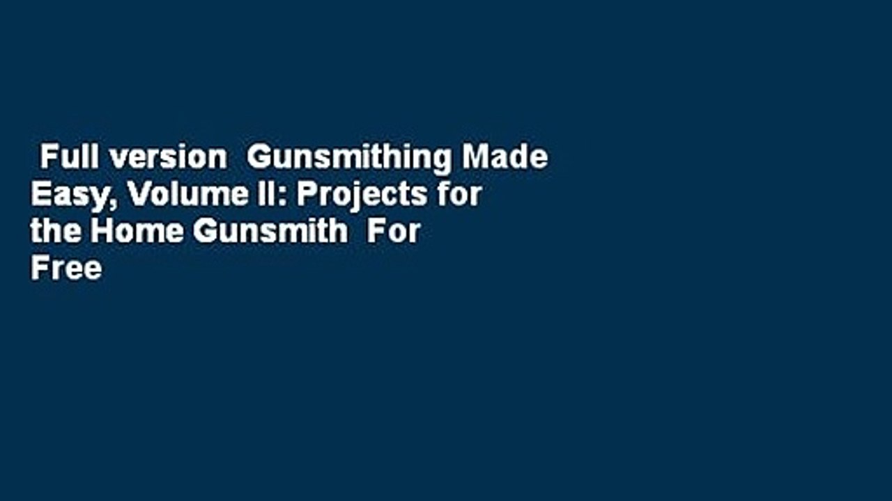 Full version  Gunsmithing Made Easy, Volume II: Projects for the Home Gunsmith  For Free