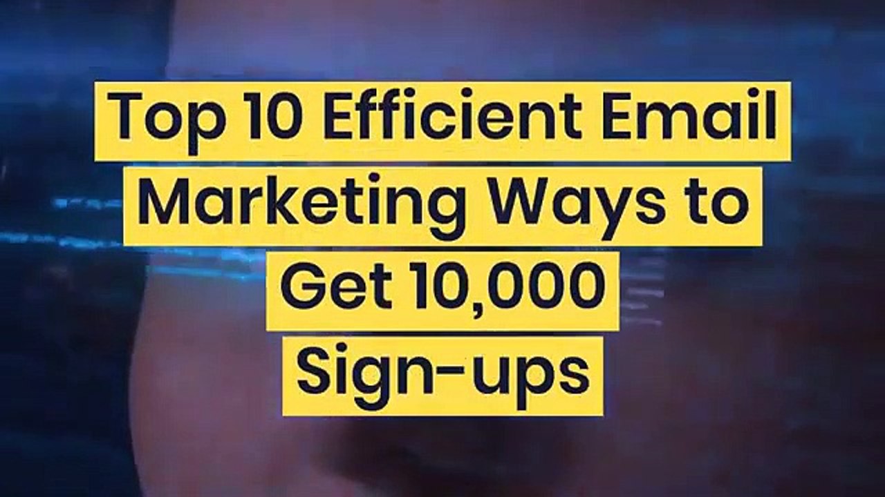 Top 10 Efficient Email Marketing Ways to Get 10,000 Sign-ups