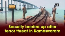 Security beefed up after terror threat in Rameswaram