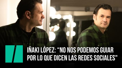 Iñaki López: "No nos podemos guiar por lo que dicen las redes sociales"