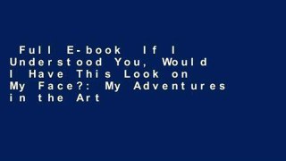 Full E-book  If I Understood You, Would I Have This Look on My Face?: My Adventures in the Art