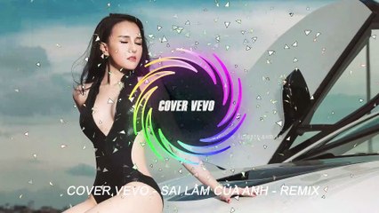 COVER VEVO - ♫ Sai Lầm Của Anh | Nonstop Vinahouse