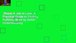 [Read] A Job to Love: A Practical Guide to Finding Fulfilling Work by Better Understanding
