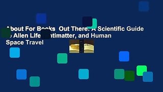 About For Books  Out There: A Scientific Guide to Alien Life, Antimatter, and Human Space Travel