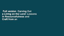 Full version  Carving Out a Living on the Land: Lessons in Resourcefulness and Craft from an