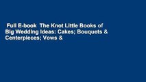 Full E-book  The Knot Little Books of Big Wedding Ideas: Cakes; Bouquets & Centerpieces; Vows &