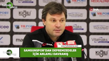 Samsunspor'dan depremzedeler için anlamlı davranış