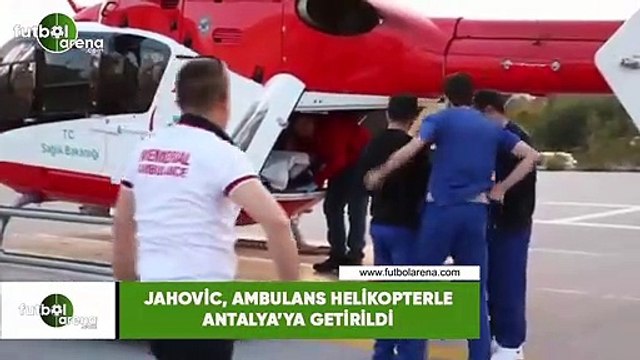 Jahovic, ambulans helikopterle Antalya'ya getirildi