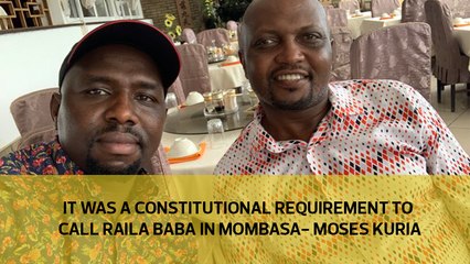 It was a Constitutional requirement to call Raila baba in Mombasa - Moses Kuria