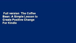 Full version  The Coffee Bean: A Simple Lesson to Create Positive Change  For Kindle