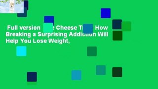 Full version  The Cheese Trap: How Breaking a Surprising Addiction Will Help You Lose Weight,