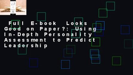 Full E-book  Looks Good on Paper?: Using In-Depth Personality Assessment to Predict Leadership