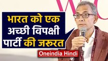 Nobel Laureate Abhijeet Banerjee बोले, भारत को एक अच्छी Opposition Party की जरूरत | Oneindia Hindi