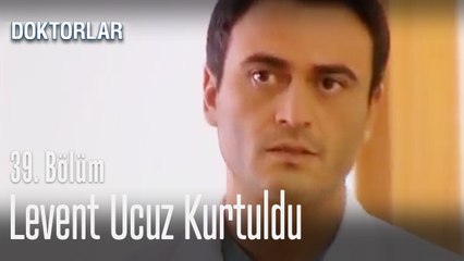 Levent ucuz kurtuldu - Doktorlar 39. Bölüm