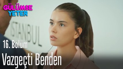 Vazgeçti benden - Gülümse Yeter 16. Bölüm