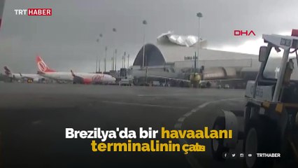 Brezilya'da şiddetli rüzgar havaalanının çatısını uçurdu