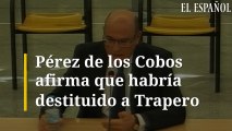 Pérez de los Cobos afirma que habría destituido a Trapero