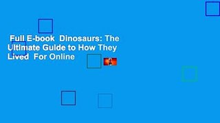 Full E-book  Dinosaurs: The Ultimate Guide to How They Lived  For Online