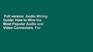 Full version  Audio Wiring Guide: How to Wire the Most Popular Audio and Video Connectors  For