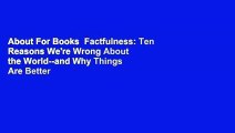 About For Books  Factfulness: Ten Reasons We're Wrong About the World--and Why Things Are Better