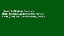 [Read] A Glorious Freedom: Older Women Leading Extraordinary Lives (Gifts for Grandmothers, Books