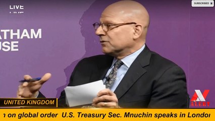 U.S. Treasury Sec. Mnuchin speaks in London on global order -- UNITED KINGDOM
