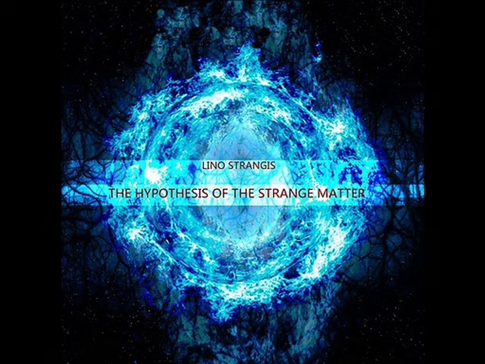 Lino Strangis  - The hypothesis of the strange matter Part 3