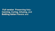 Full version  Preserving Italy: Canning, Curing, Infusing, and Bottling Italian Flavors and