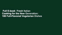 Full E-book  Fresh Italian Cooking for the New Generation: 100 Full-Flavored Vegetarian Dishes